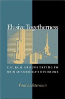 Elusive togetherness : church groups trying to bridge America's divisions /