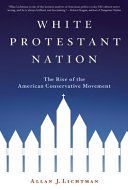 White Protestant nation : the rise of the American conservative movement /