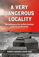 A very dangerous locality : the landscape of the Suffolk Sandlings in the Second World War /