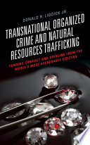 Transnational organized crime and natural resources trafficking : funding conflict and stealing from the world's most vulnerable citizens /