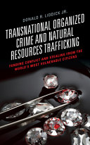 Transnational organized crime and natural resources trafficking  : funding conflict and stealing from the world's most vulnerable citizens /