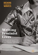 Writing feminist lives : the biographical battles over Betty Friedan, Germaine Greer, Gloria Steinem, and Simone de Beauvoir /