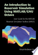 An introduction to reservoir simulation using MATLAB/GNU Octave : user guide for the MATLAB reservoir simulation toolbox (MRST) /
