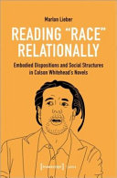 Reading race relationally : embodied dispositions and social structures in Colson Whitehead's novels /