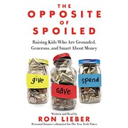 The opposite of spoiled : raising kids who are grounded, generous, and smart about money /