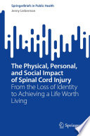 The Physical, Personal, and Social Impact of Spinal Cord Injury : From the Loss of Identity to Achieving a Life Worth Living /