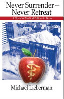 Never surrender, never retreat : a novel of medical politics in Texas /