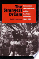 The strangest dream : communism, anticommunism and the U.S. peace movement 1945-1963 /