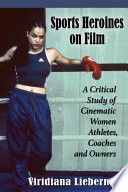 Sports heroines on film : a critical study of cinematic women athletes, coaches and owners /