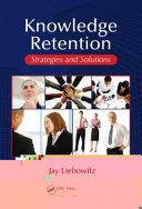 Knowledge retention : strategies and solutions /