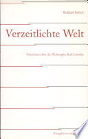 Verzeitlichte Welt : Variationen über die Philosophie Karl Löwiths /