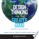 Design thinking for the greater good : innovation in the social sector /