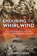 Enduring the whirlwind : the German army and the Russo-German War, 1941-1943 /