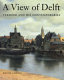 A view of Delft : Vermeer and his contemporaries /