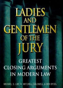Ladies and gentlemen of the jury : greatest closing arguments in modern law /