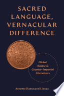 Sacred language, vernacular difference : global Arabic and counter-imperial literatures /