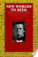 New worlds to seek : pioneer Heinrich Lienhard in Switzerland and America, 1824-1846 /