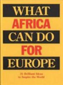 What Africa can do for Europe : 31 brilliant ideas to inspire the world /