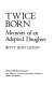 Twice born : memoirs of an adopted daughter /