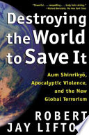 Destroying the world to save it : Aum Shinrikyō, apocalyptic violence, and the the new global terrorism /