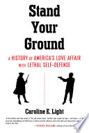 Stand your ground : a history of America's love affair with lethal self-defense /