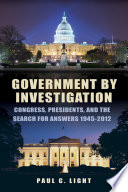 Government by investigation : Congress, presidents, and the search for answers, 1945-2012 /