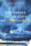 Dispersing the clouds of temptation : turning away from weakness of will and turning towards the sun /