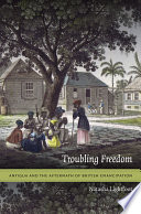 Troubling freedom : Antigua and the aftermath of British emancipation /