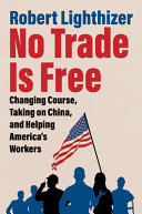 No trade is free : changing course, taking on China, and helping America's workers /