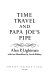 Time travel and Papa Joe's pipe : essays on the human side of science /
