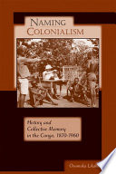 Naming colonialism : history and collective memory in the Congo, 1870-1960 /