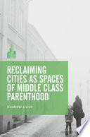 Reclaiming cities as spaces of middle class parenthood /