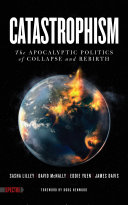 Catastrophism : the apocalyptic politics of collapse and rebirth /