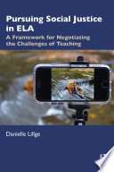 Pursuing social justice in ELA : a framework for negotiating the challenges of teaching /