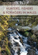 Hunters, fishers and foragers in Wales : towards a social narrative of Mesolithic lifeways /