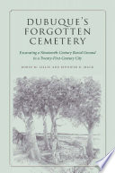 Dubuque's forgotten cemetery : excavating a nineteenth-century burial ground in a twenty-first-century city /