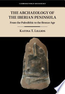 The archaeology of the Iberian Peninsula : from the Palaeolithic to the Bronze Age /