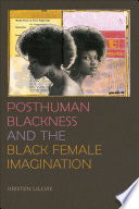 Posthuman Blackness and the Black female imagination /