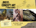 The big bad world of concept art for video games : an insider's guide for students /
