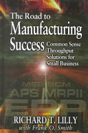 The road to manufacturing success : common sense throughput solutions for small business /