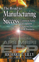 The road to manufacturing success : common sense throughput solutions for small business /