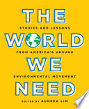 The World We Need : Stories and Lessons from America's Unsung Environmental Movement.