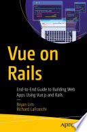 Vue on Rails : End-to-End Guide to Building Web Apps Using Vue.js and Rails /