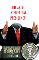 The anti-intellectual presidency : the decline of presidential rhetoric from George Washington to George W. Bush /