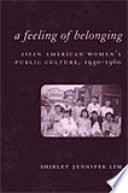 A feeling of belonging : Asian American women's public culture, 1930-1960 /