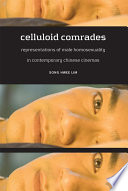 Celluloid comrades : representations of male homosexuality in contemporary Chinese cinemas /