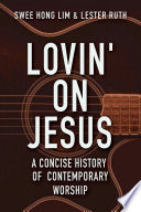 Lovin' on Jesus : a concise history of contemporary worship /