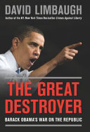 The great destroyer : Barack Obama's war on the republic /