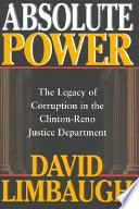 Absolute power : the legacy of corruption in the Clinton-Reno Justice Department /