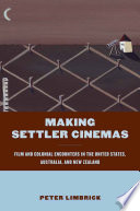 Making Settler Cinemas : Film and Colonial Encounters in the United States, Australia, and New Zealand /